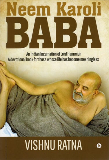 Neem Karoli Baba (An Indian Incarnation of Lord Hanuman- A Devotional Book for Those Whose Life Has Become Meaningless)