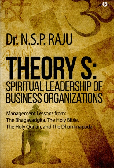 Theory S: Spiritual Leadership of Business Organizations (Management Lessons From : The Bhagavadgita, The Holy Bible, The Holy Qur’an, and The Dhammapada)
