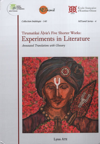 Tirumankai Alvar’s Five Shorter Works: Experiments in Literature (Annotated Translations with Glossary)
