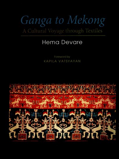 Ganga to Mekong (A Cultural Voyage Through Textiles)