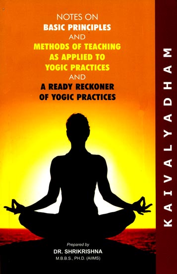 Notes On Basic Principles and Methods of Teaching As Applied To Yogic Practices and A Ready Reckoner of Yogic Practices