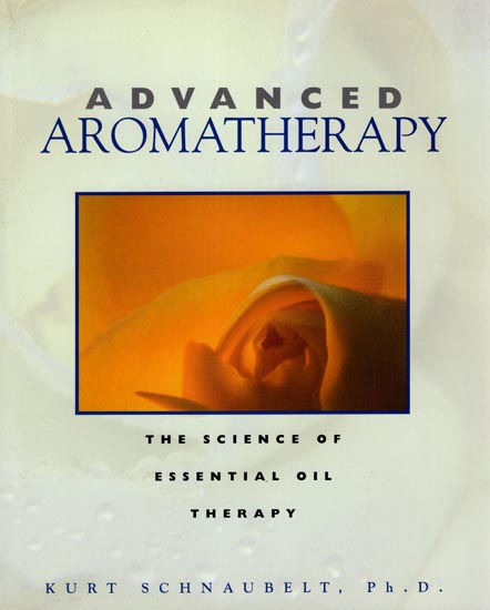 Advanced Aromatherapy (The Science of Essential Oil Therapy)