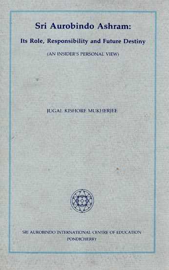 Sri Aurobindo Ashram: Its Role Responsibility and Future Destiny (An Old Book)