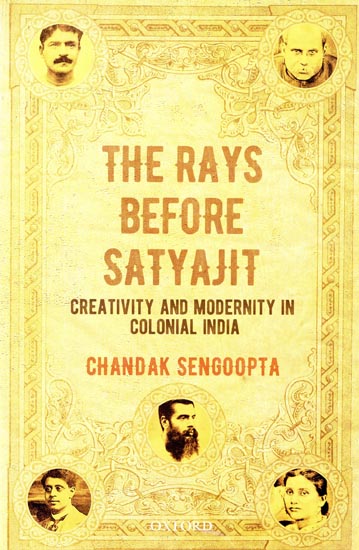 The Rays Before Satyajit (Creativity and Modernity in Colonial India)