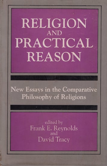 Religiion and Practical Reason (New Essays in The Comparative Philosophy of Religions)