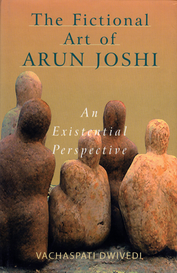 The Fictional Art of Arun Joshi (An Existential Perspective)