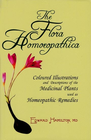 The Flora Homoeopathica (Coloured Illustrations and Descriptions of the Medicinal Plants used as Homeopathic Remedies)