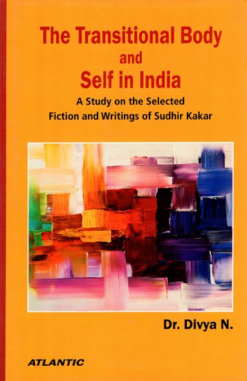 The Transitional Body and Self in India (A Study on the Selected Fiction and Writings of Sudhir Kakar)