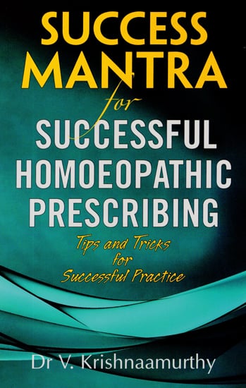 Success Mantra for Successful Homoeopathic Prescribing (Tips and Tricks for Successful Practice)