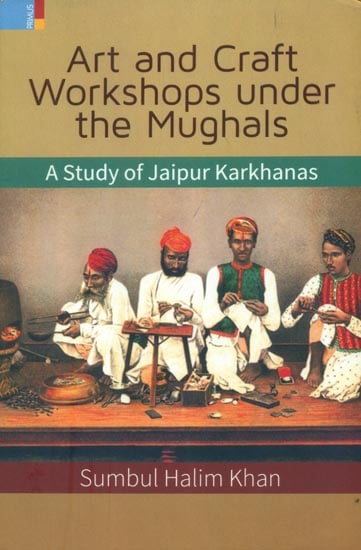 Art and Craft Workshops Under the Mughals (A Study of Jaipur Karkhanas)