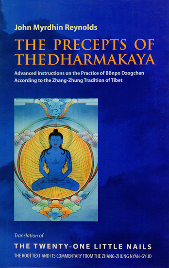 The Precepts of The Dharmakaya (Advanced Instructions on the Practice of Bonpo Dzogchen According to the Zhang-Zhung Tradition of Tibet)