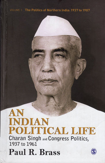 An Indian Political Life (Charan Singh and Congress Politics, 1937 to 1961)
