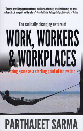 The Radically Changing Nature of Work, Workers and Workplaces (Using Space as a Starting Point of Innovation)
