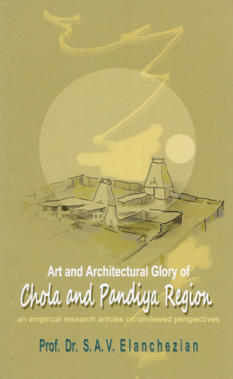 Art and Architectural Glory of Chola and Pandiya Region (An Empirical Research Articles on Unviewed Perspectives)