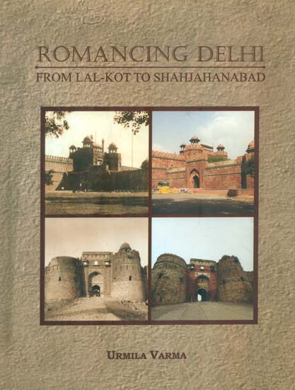 Romancing Delhi From Lal-Kot to Shahjahanabad