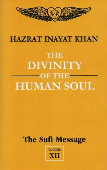 The Divinity of the Human Soul : The Sufi Message (Volume - 12)