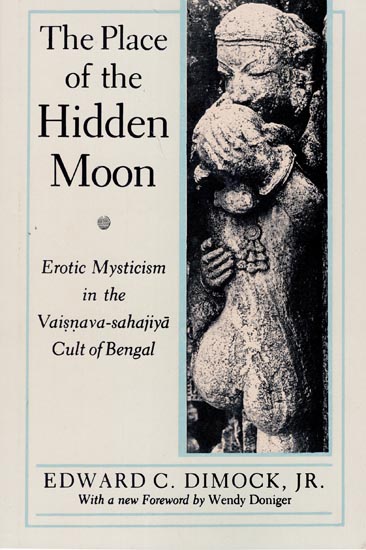 The Place of the Hidden Moon - Erotic Mysticism in the Vaisnava - Sahajiya Cult of Bengal (An Old and Rare Book)