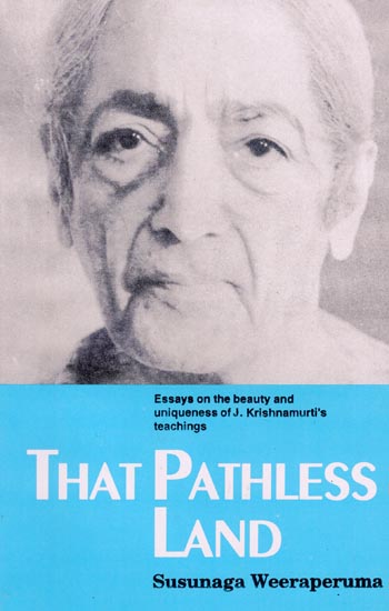 That Pathless Land (Essays on the Beauty and Uniqueness of J. Krishnamurti's Teachings)