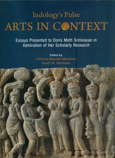 Indology's Pulse Arts in Context (Essays Presented to Doris Meth Srinivasan in Admiration of Her Scholarly Research)