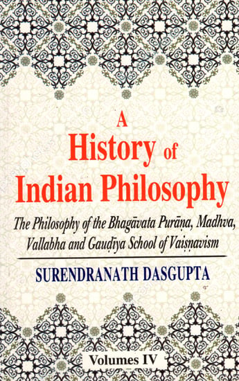 A History of Indian Philosophy The Philosophy of the Bhagavata Purana, Madhva, Vallabha and Gaudiya School of Vaisnavism (Vol-4)