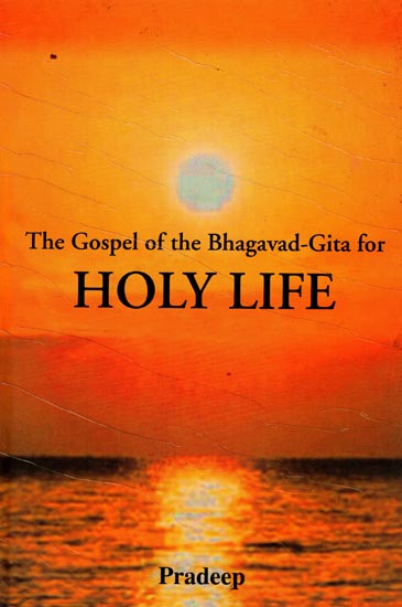 The Gospel of the Bhagavad- Gita for Holy Life