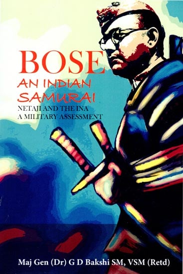 Bose An Indian Samurai (Netaji and the INA a Military Assessment)
