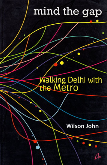 Mind the Gap: Walking Delhi with the Metro