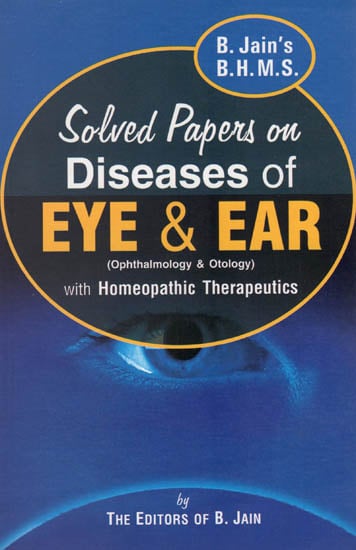 Solved Papers on Diseases of Eye & Ear (Ophthalmology & Otology) with Homeopathic Therapeutics