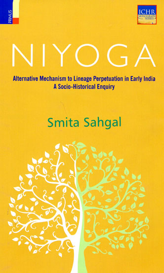 Niyoga (Alternative Mechanism to Lineage Perpetuation in Early India a Socio-Historical Enquiry)