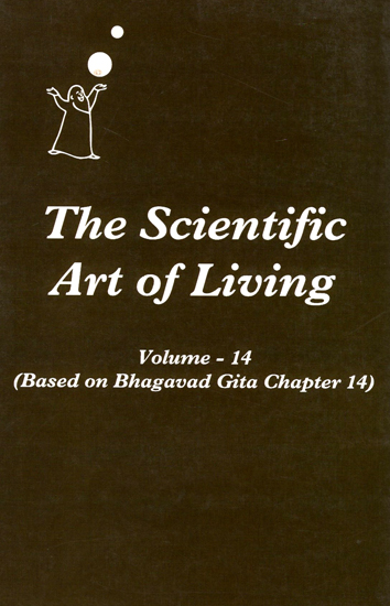 The Scientific Art of Living - Based on Bhagavad Gita Chapter 14 (Volume 14)