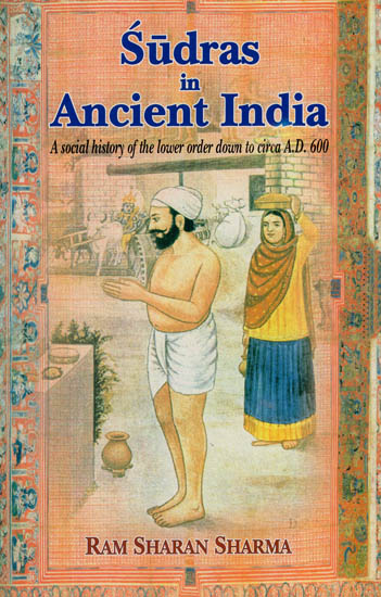 Sudras in Ancient India (A Social History of the Lower Order Down to Circa A.D. 600)