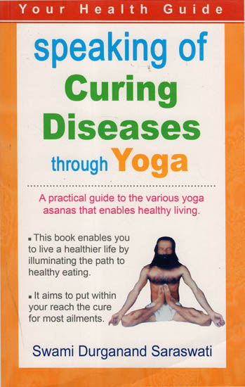 Speaking of Curing Diseases through Yoga - A Practical Guide to the various Yoga Asanas that enables Healthy Living