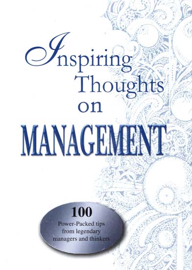 Inspiring Thoughts on Management (100 Power-Packed Tips from Legendary Managers and Thinkers)