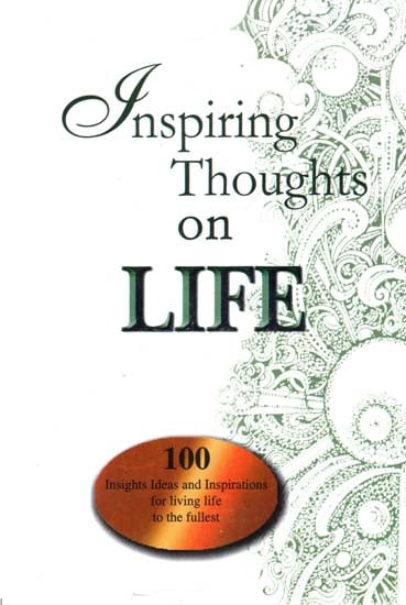 Inspiring Thoughts on Life (100 Insights Ideas and Inspirations for Living Life to the Fullest)
