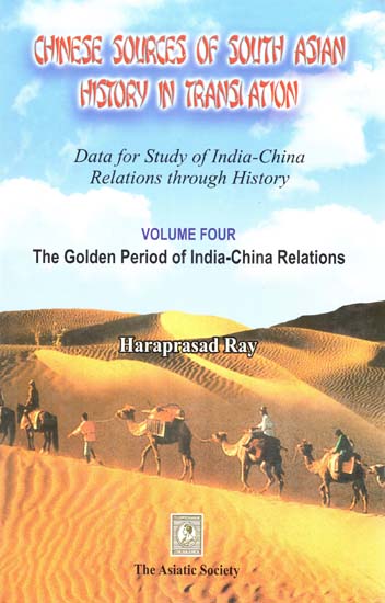Chinese Sources of South Asian History in Translation- Data for Study of India-China Relations Through History (Vol-IV- The Golden Period of India-China Relations)