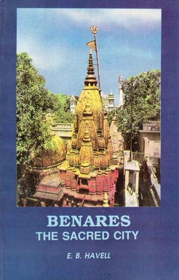 Benares- The Sacred City (Sketches of Hindu Life and Religion)