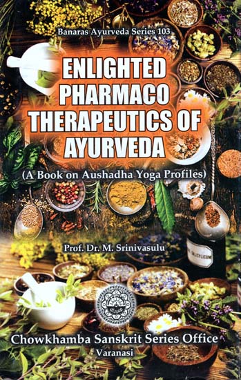 Enlighted Pharmaco Therapeutics of Ayurveda (A Book on Aushadha Yoga Profiles)