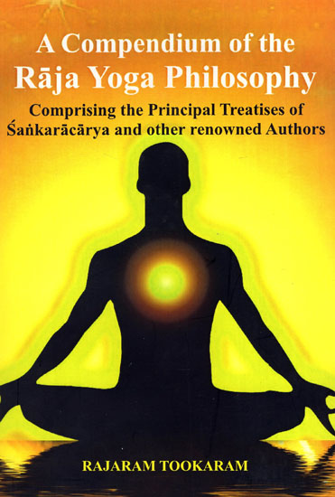 A Compendium of the Raja Yoga Philosophy (Comprising the Principal Treatises of Sankaracarya and Other Renowned Authors)