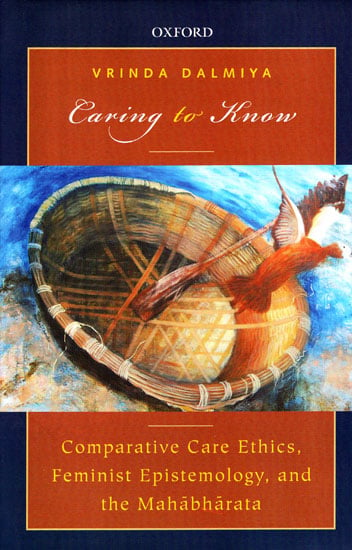 Caring to Know: Comparative Care Ethics, Feminist Epistemology, and the Mahabharata