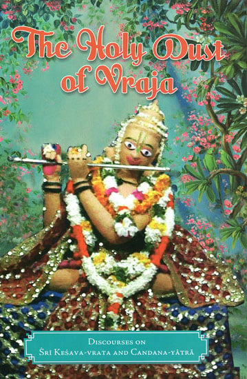 The Holy Dust of Vraja (Discourses on the Glories of Kesava-Vrata and Candana-Yatra)