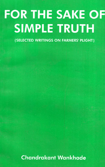 For the Sake of Simple Truth (Selected Writings on Farmer's Plight)