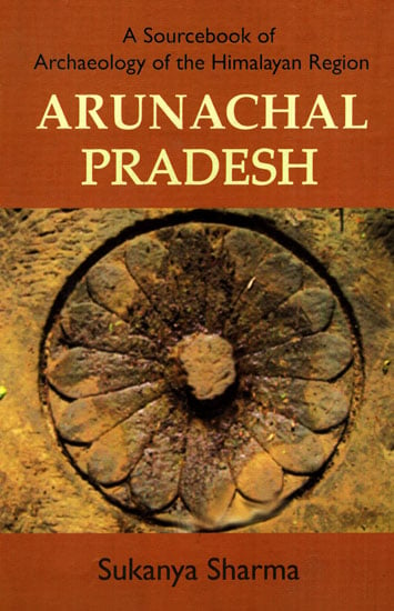 Arunachal Pradesh (A Sourcebook of Archaeology of the Himalayan Region)