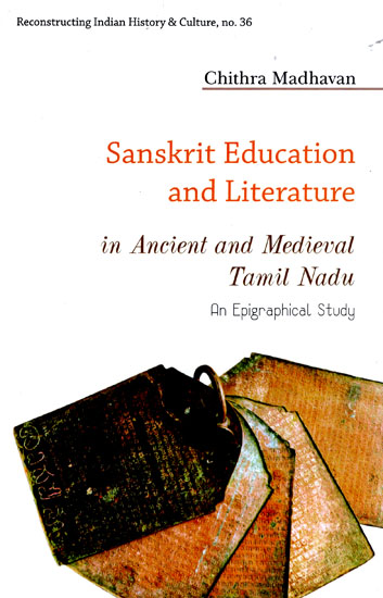 Sanskrit Education and Literature in Ancient and Medieval Tamil Nadu (An Epigraphical Study)