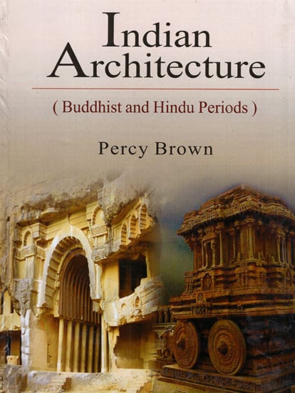 Indian Architecture- Buddhist and Hindu Periods (With Over 500 Drawings, Photographs, Maps and Color Plates)