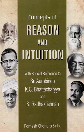 Concepts of Reason and Intuition (With Special Reference to Sri Aurobindo, K.C. Bhattacharyya and S. Radhakrishnan)