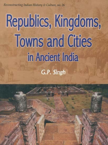 Republics, Kingdoms, Towns and Cities in Ancient India