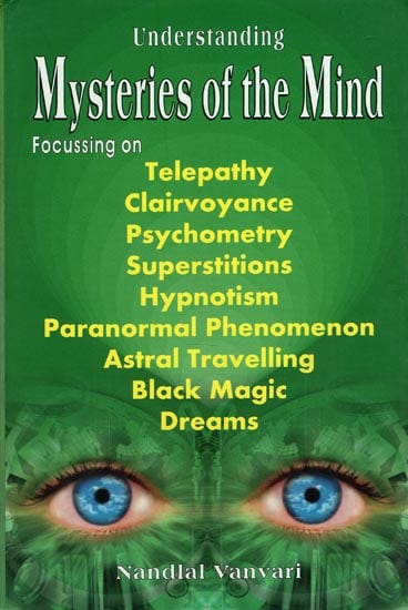 Mysteries of the Mind (Focussing on Telepathy, Clairvoyance, Psychometry, Superstitions, Hypnotism, Paranormal Phenomenon, Astral Travelling, Black Magic and Dreams)