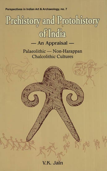 Prehistory and Protohistory of India- An Appraisal (Palaeolithic- Non-Harappan Chalcolithic Cultures)