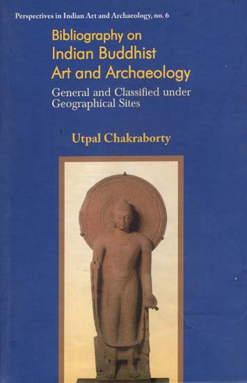 Bibliography on Indian Buddhist Art and Archaeology (General and Classified Under Geographical Sites)