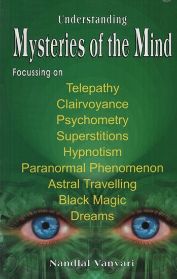 Understanding Mysteries of the Mind (Focussing on Telepathy, Clairvoyance, Psychometry, Superstitions, Hypnotism, Paranormal Phenomenon, Astral Travelling, Black Magic and Dreams)